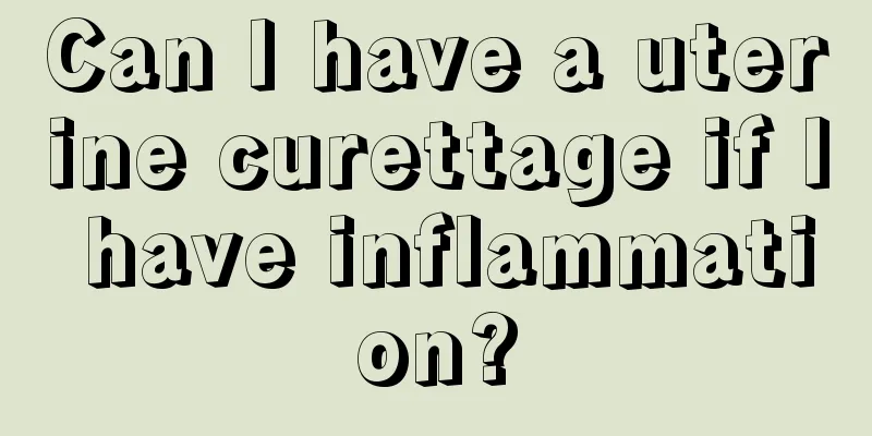 Can I have a uterine curettage if I have inflammation?