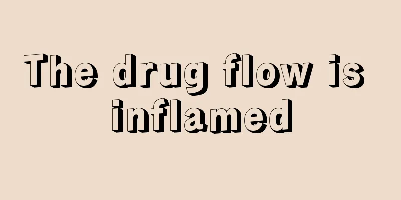 The drug flow is inflamed