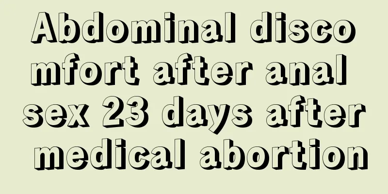 Abdominal discomfort after anal sex 23 days after medical abortion