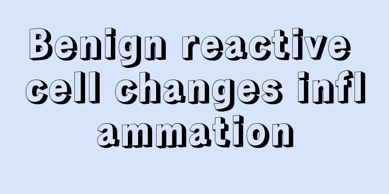 Benign reactive cell changes inflammation