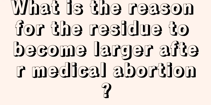 What is the reason for the residue to become larger after medical abortion?