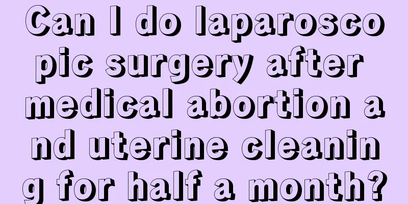 Can I do laparoscopic surgery after medical abortion and uterine cleaning for half a month?