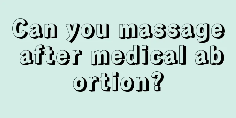 Can you massage after medical abortion?