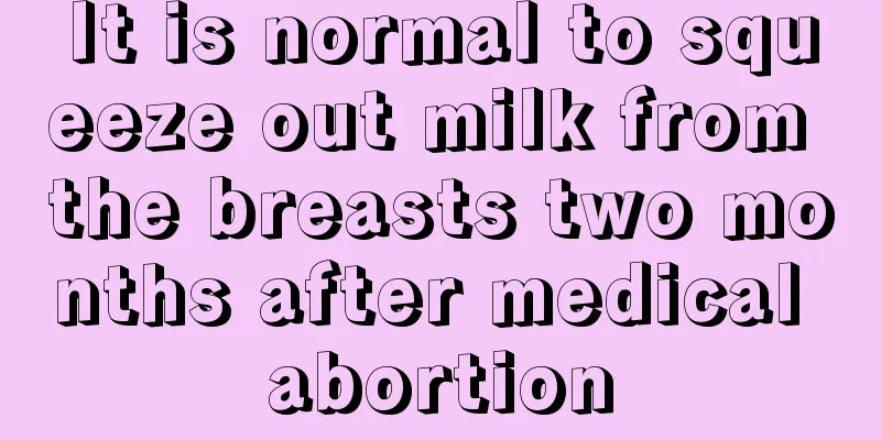 It is normal to squeeze out milk from the breasts two months after medical abortion