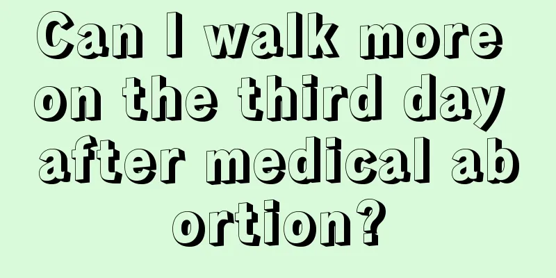 Can I walk more on the third day after medical abortion?