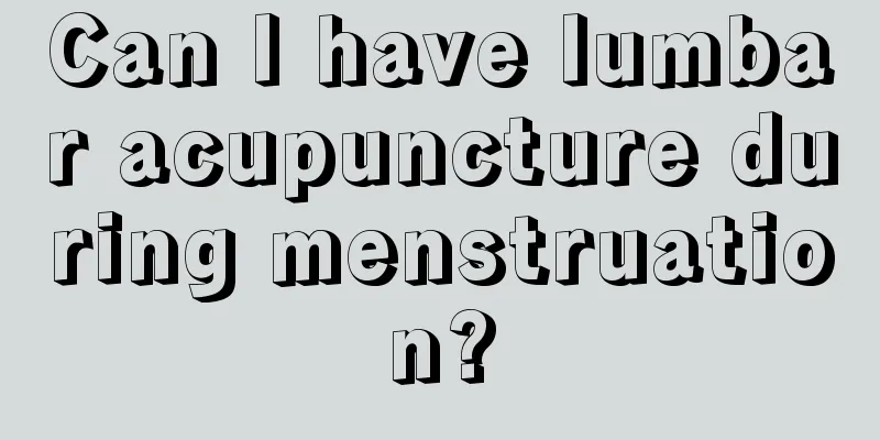 Can I have lumbar acupuncture during menstruation?