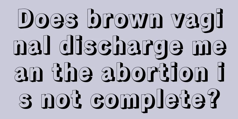 Does brown vaginal discharge mean the abortion is not complete?