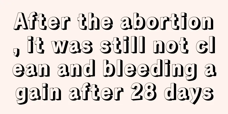 After the abortion, it was still not clean and bleeding again after 28 days