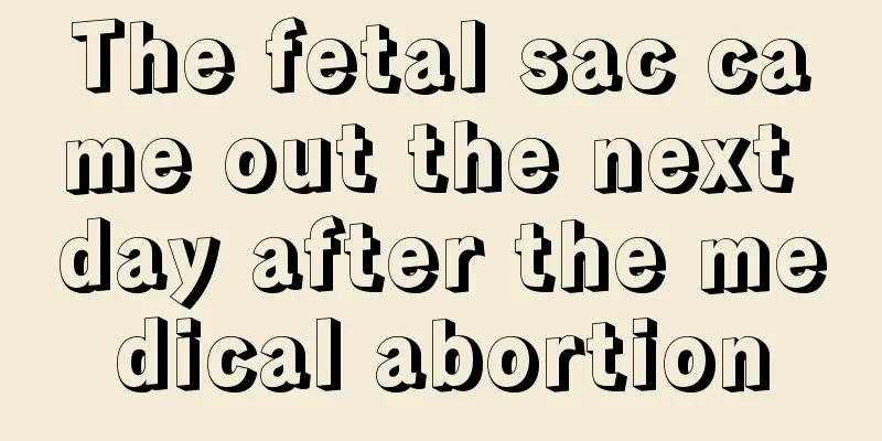 The fetal sac came out the next day after the medical abortion