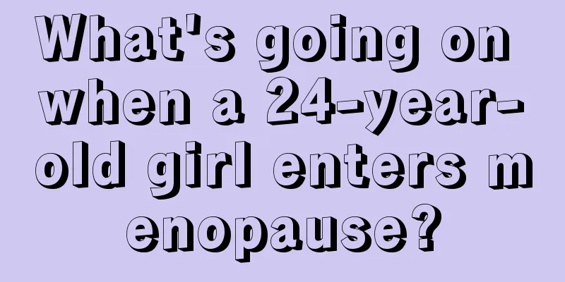 What's going on when a 24-year-old girl enters menopause?