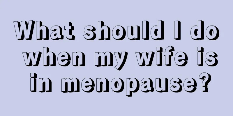 What should I do when my wife is in menopause?