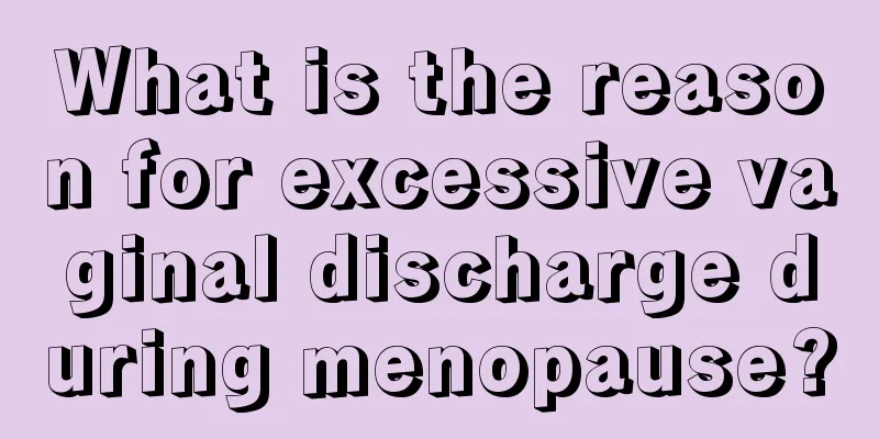 What is the reason for excessive vaginal discharge during menopause?