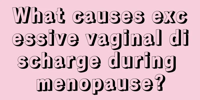 What causes excessive vaginal discharge during menopause?