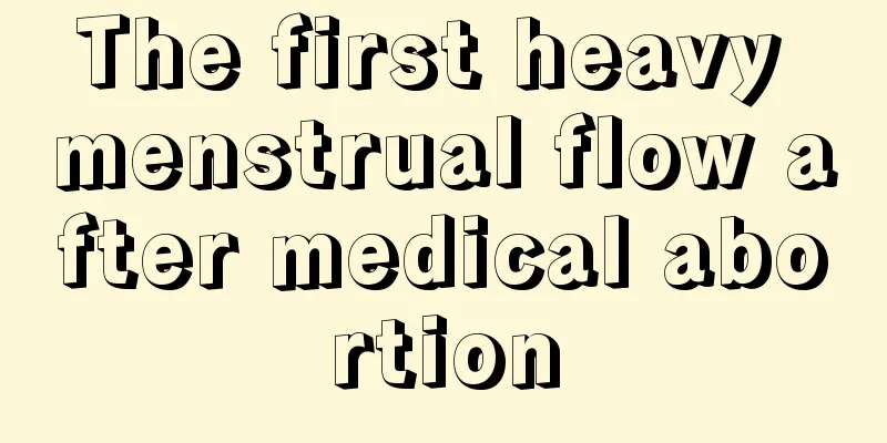 The first heavy menstrual flow after medical abortion