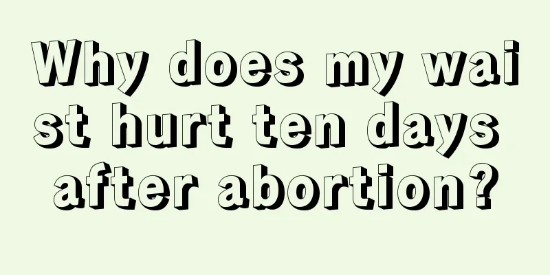 Why does my waist hurt ten days after abortion?