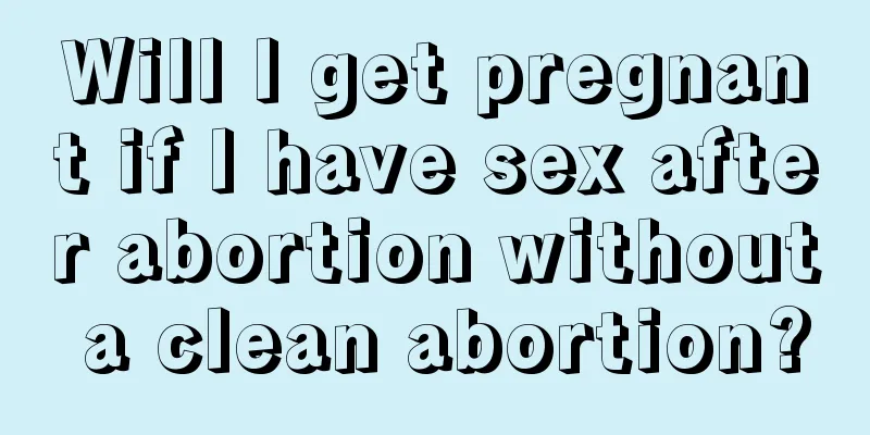 Will I get pregnant if I have sex after abortion without a clean abortion?