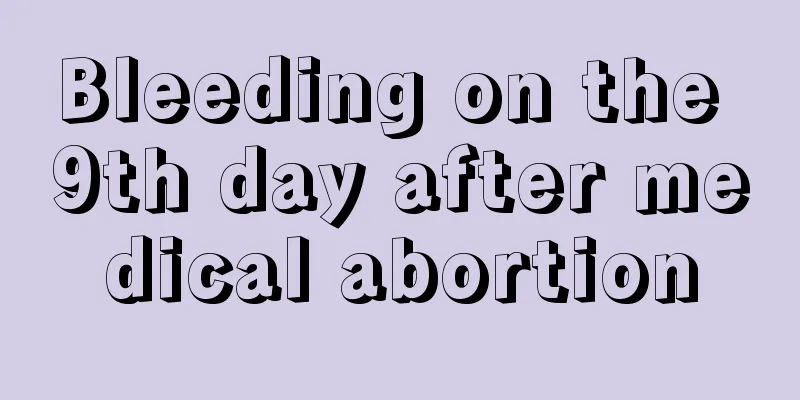 Bleeding on the 9th day after medical abortion