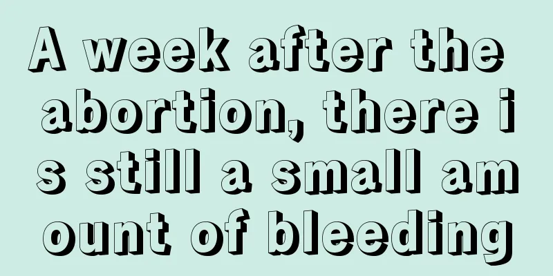 A week after the abortion, there is still a small amount of bleeding