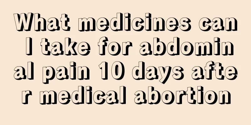 What medicines can I take for abdominal pain 10 days after medical abortion