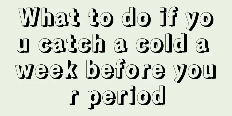 What to do if you catch a cold a week before your period