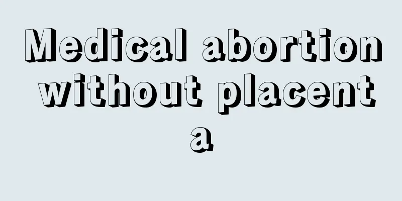 Medical abortion without placenta