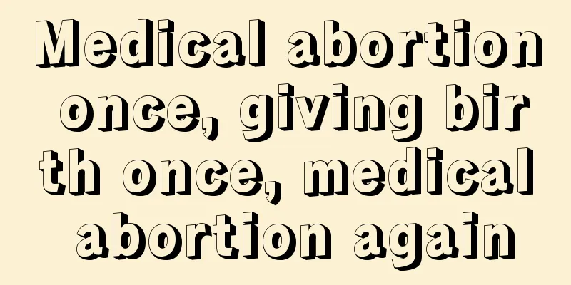 Medical abortion once, giving birth once, medical abortion again