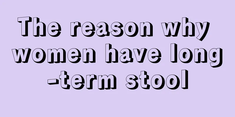 The reason why women have long-term stool