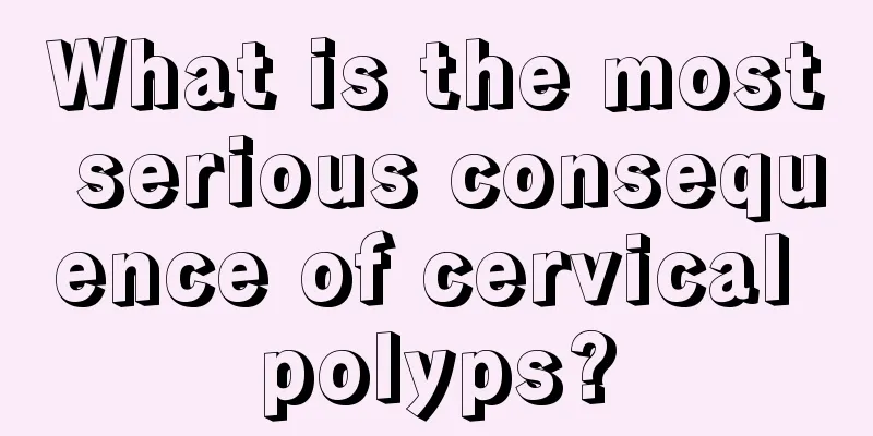 What is the most serious consequence of cervical polyps?