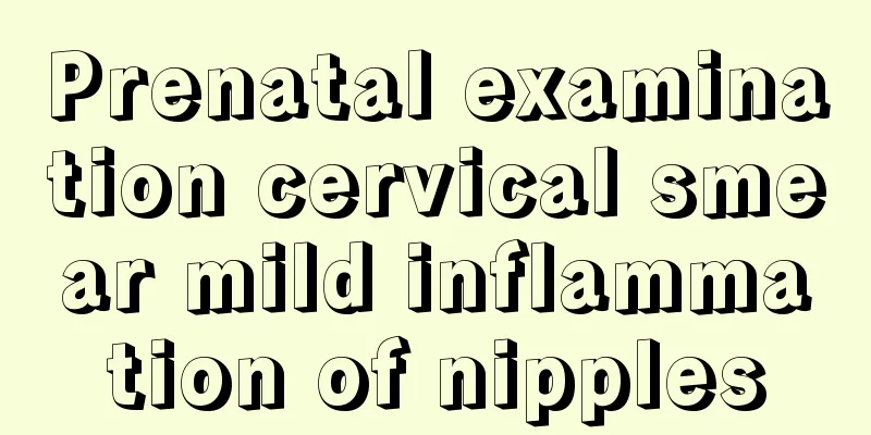 Prenatal examination cervical smear mild inflammation of nipples