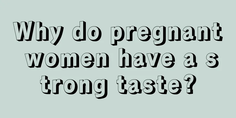 Why do pregnant women have a strong taste?