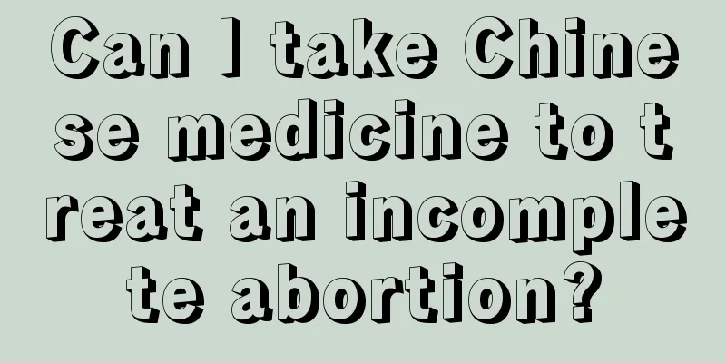 Can I take Chinese medicine to treat an incomplete abortion?