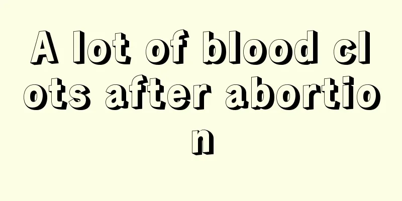 A lot of blood clots after abortion