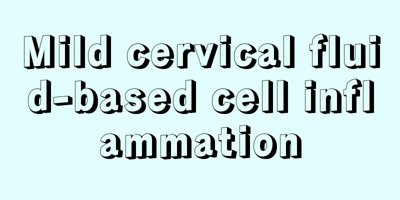 Mild cervical fluid-based cell inflammation