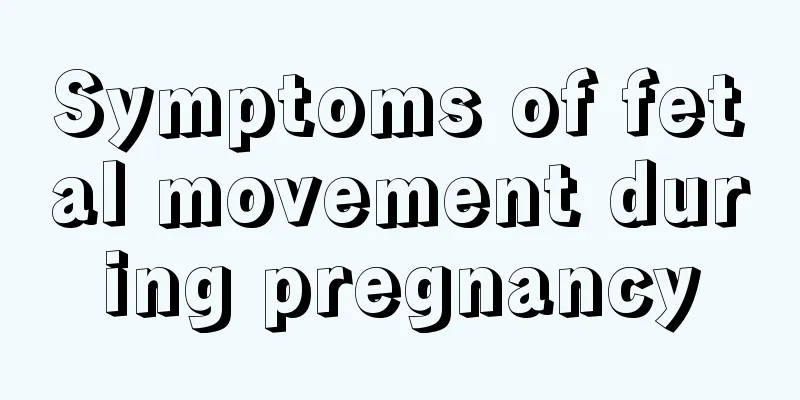 Symptoms of fetal movement during pregnancy