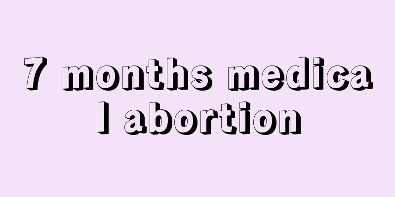 7 months medical abortion