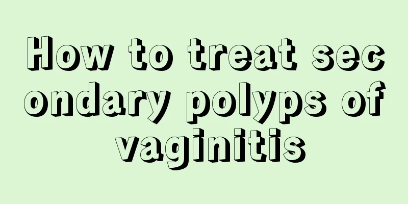 How to treat secondary polyps of vaginitis