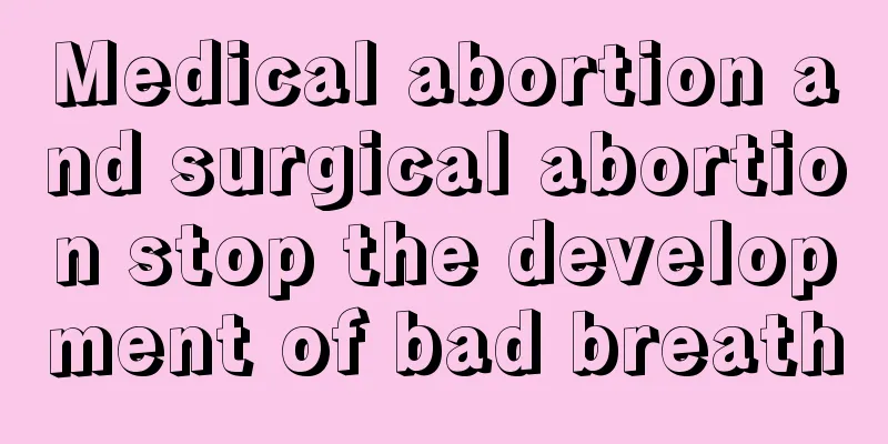 Medical abortion and surgical abortion stop the development of bad breath