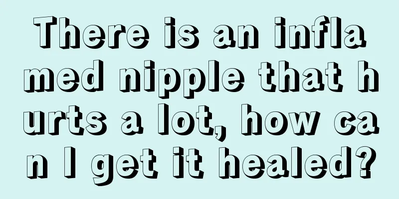 There is an inflamed nipple that hurts a lot, how can I get it healed?