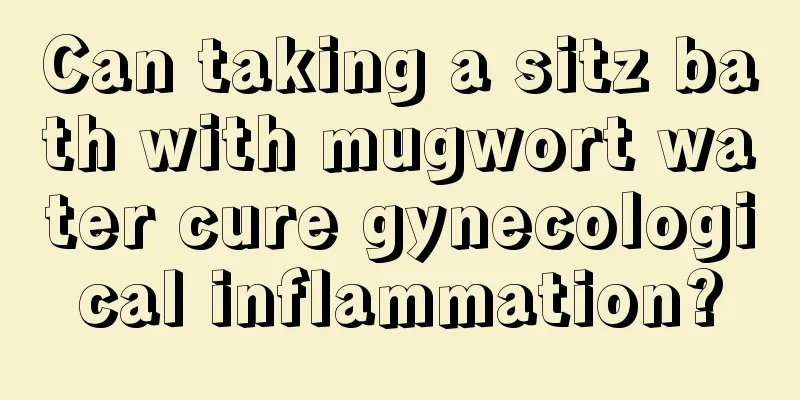 Can taking a sitz bath with mugwort water cure gynecological inflammation?