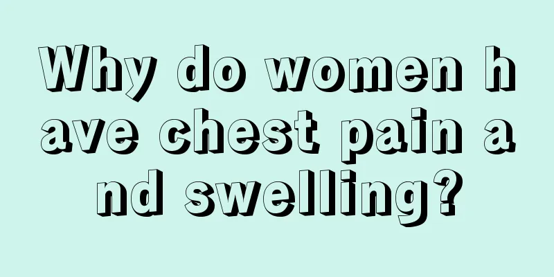 Why do women have chest pain and swelling?