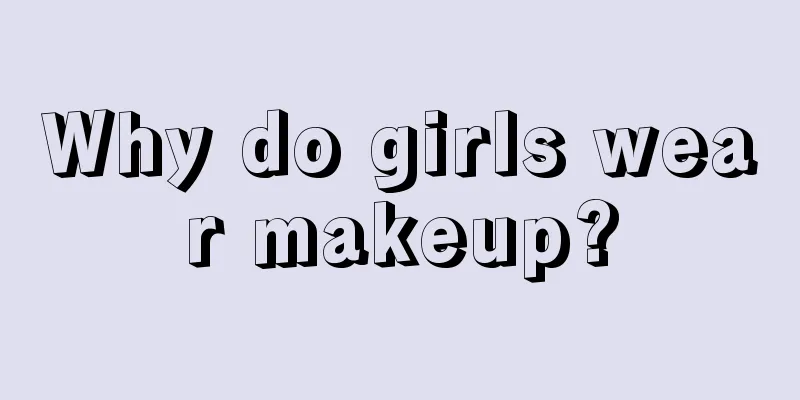 Why do girls wear makeup?