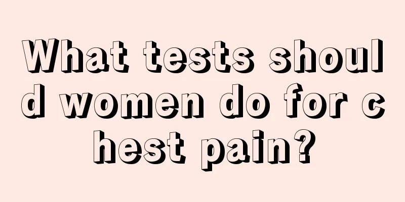 What tests should women do for chest pain?