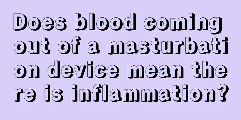 Does blood coming out of a masturbation device mean there is inflammation?