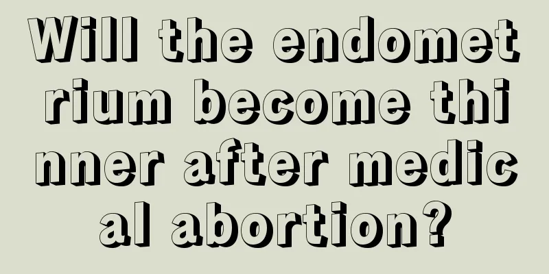 Will the endometrium become thinner after medical abortion?