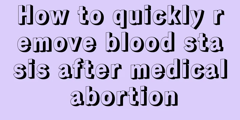 How to quickly remove blood stasis after medical abortion