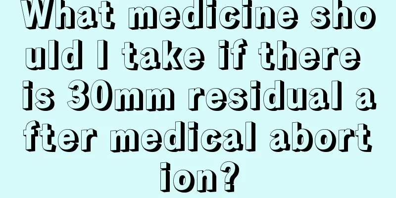 What medicine should I take if there is 30mm residual after medical abortion?