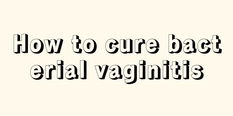 How to cure bacterial vaginitis