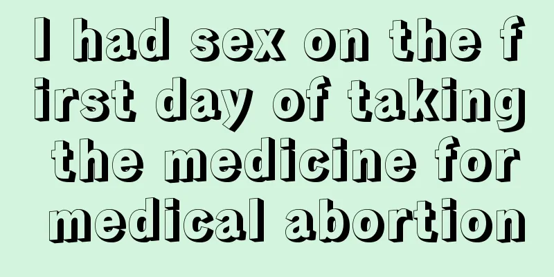 I had sex on the first day of taking the medicine for medical abortion