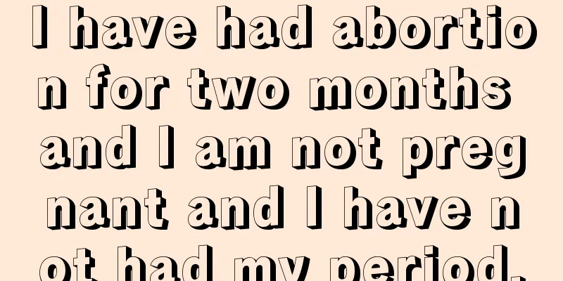 I have had abortion for two months and I am not pregnant and I have not had my period.