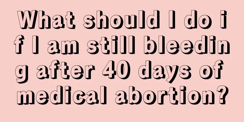 What should I do if I am still bleeding after 40 days of medical abortion?